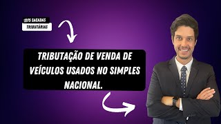 TRIBUTAÇÃO DE VENDA DE VEÍCULOS USADOS NO SIMPLES NACIONAL [upl. by Eeryn806]