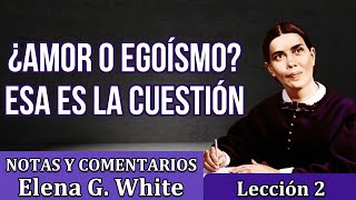 Lección 2  ¿AMOR O EGOÍSMO ESA ES LA CUESTIÓN  Notas y comentarios Elena G White [upl. by Dulcinea]