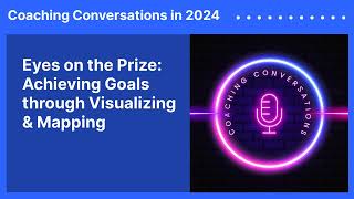 Eyes on the Prize Achieving Goals through Visualizing amp Mapping  Coaching Conversations in 2024 [upl. by Ailahk]