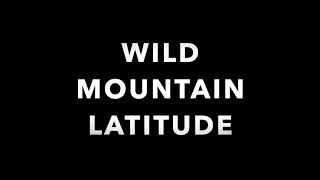 WILD MOUNTAIN LATITUDE [upl. by Eeryt]