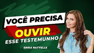 VOCÊ PRECISA OUVIR ESSE TESTEMUNHO  ERIKA NATYELLE [upl. by Aehsat]