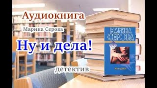 Аудиокнига Ну и дела Детектив Марина Серова [upl. by Fabien]