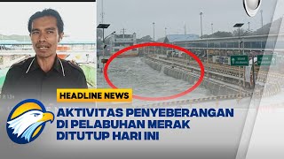 HEADLINE NEWS 312 Penyeberangan Merak Ditutup Sementara Akibat Cuaca Buruk [upl. by Allicsirp181]