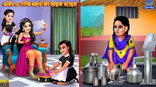 अमीर vs गरीब बहनों की लाइफ स्टाइल  Ameer Gareeb Bahne  Hindi Kahani  Moral Stories  Hindi Story [upl. by Brian]