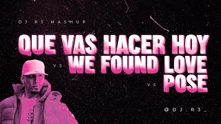 QUE VAS HACER HOY x WE FOUND LOVE x POSE  DJ R3 Mashup Omar Courtz De La Rose Daddy Yankee [upl. by Tisman]