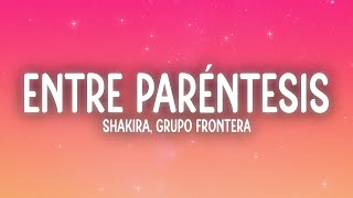 Shakira Grupo Frontera  Entre Paréntesis LetraLyrics [upl. by Noyad]