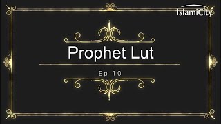 Prophets in the Quran Ep 10 Prophet Lut Lot AS [upl. by Laro]