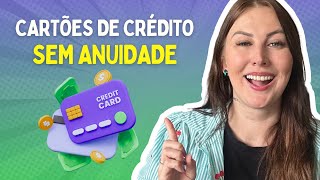 CARTÕES de CRÉDITO SEM ANUIDADE  Melhores opções do momento [upl. by Notgnilra]