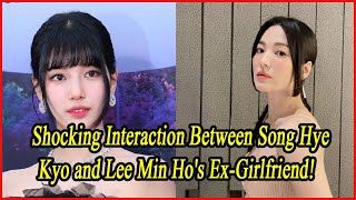 Shocking Interaction Between Song Hye Kyo and Lee Min Hos ExGirlfriend [upl. by Ayortal]