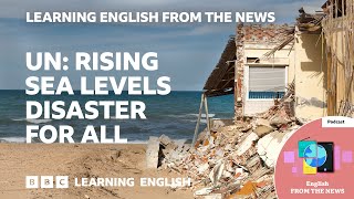 UN Rising sea levels disaster for all BBC Learning English from the News [upl. by Dorrej]