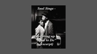 Saul Sings  “Breaking up Is Hard to Do” excerpt [upl. by Niwde]