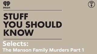 Selects The Manson Family Murders Part 1  STUFF YOU SHOULD KNOW [upl. by Einwahr]