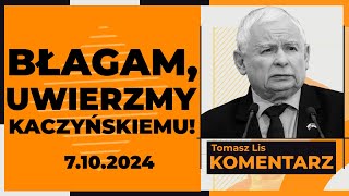 Błagam uwierzmy Kaczyńskiemu  TOMASZ LIS KOMENTARZ 7102024 [upl. by Noraa678]