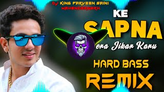 Ke Sapna Tera Jikar Karu Dj Remix  Hard Bass  Vibration Mix  Dj King Parveen Saini Mahendergarh [upl. by Haleemaj]