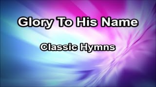 Glory To His Name  Classic Hymns Lyrics [upl. by Gehlbach]