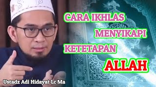 Ikhlas Dengan Ketetapan Allah  Ustadz Adi Hidayat Lc Ma [upl. by Seuqram]