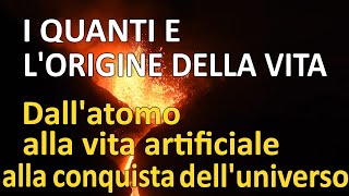 I quanti e lorigine della vita  Dallatomo alla vita artificiale fino alla conquista dellUniverso [upl. by Libbna]