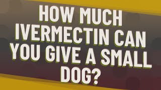 How much ivermectin can you give a small dog [upl. by Wanonah]