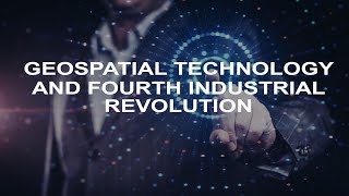 Geospatial  A Golden Thread in Fourth Industrial Revolution [upl. by Eirffej]