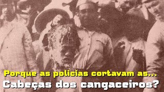 PORQUE AS POLÃCIAS CORT4V4M E LEVAVAM APENAS AS CABEÃ‡AS DOS CANGACEIROS [upl. by Brett]