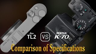 Leica TL2 vs Pentax K70 A Comparison of Specifications [upl. by Leahcimsemaj]