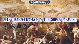 Logotherapy 5 Self Transcendence and the SupraMeaning [upl. by Aihgn]