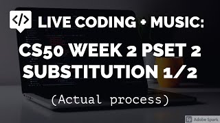 Live coding with music  CS50 Week 2 PSET 2 Substitution 12 Actual process [upl. by Caldera]