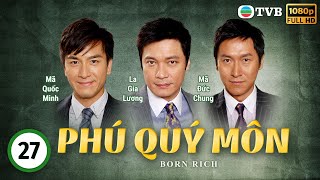 Phim TVB Phú Quý Môn Born Rich 2741  tiếng Việt  La Gia Lương Viên Vịnh Nghi Lữ Lương Vỹ2009 [upl. by Chrissy]