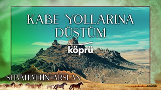 Kâbe Yollarına Düştüm Rüyamda  Sebahattin Arslan  Gönül Dağı İlahileri 🎶 © 2022 Köprü [upl. by Ury]