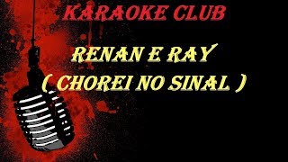 RENAN E RAY  CHOREI NO SINAL  VIDEO KARAOKE [upl. by Wilcox]