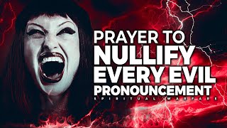 Spiritual Warfare Prayers To Nullify Evil Pronouncements  Prayers For Deliverance [upl. by Suivatnad]