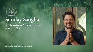 Sacred Mountain Sunday Sangha  August 11th 2024  Adam Stonebraker [upl. by Julissa]