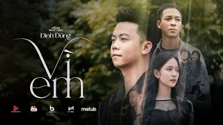 VÌ EM  ĐÌNH DŨNG  OFFICIAL MV  Hỏi trái tim ơi đau không người mình mãi thương chẳng câu giã từ [upl. by Sasnett]