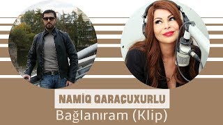 Namiq Qaraçuxurlu ft Aygün Kazımova  Bağlanıram Klip [upl. by Barrett370]