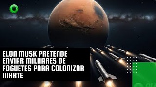 Elon Musk pretende enviar milhares de foguetes para colonizar Marte [upl. by Azilef]