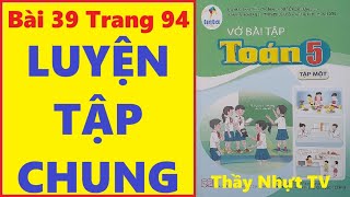 TOÁN LỚP 5 VỞ BÀI TẬP 1 Bài 39 Trang 94  LUYỆN TẬP CHUNG  Cánh Diều Thầy Nhựt TV [upl. by Terryl915]