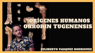 Orrorin Tugenensis  Orígenes humanos con Feliberto Vasquez Rodriguez [upl. by Onitnatsnoc923]