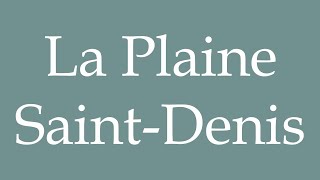 How to Pronounce La Plaine SaintDenis Correctly in French [upl. by Eecak]