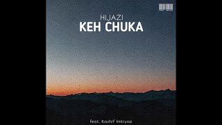 Hijazi  Keh Chuka feat Kashif Imtiyaz  Prod by Zaazze [upl. by Archibold]