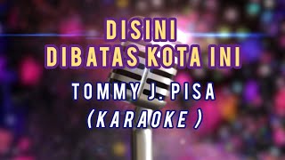 DISINI DIBATAS KOTA INI  TOMMY J PISA KARAOKE [upl. by Uttica]