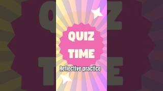 Quiz Time Reflective Practice [upl. by Meriel230]