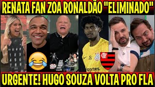 URGENTE CORINTHIANS TOMA TRANSFERBAN quotRENATA FAN HUMILHOU RONALDÃO ELIMINADO quot HUGO SOUZA VOLTA FLA [upl. by Kingdon747]