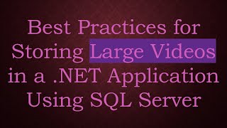 Best Practices for Storing Large Videos in a NET Application Using SQL Server [upl. by Gleda]