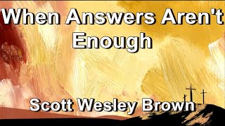 When Answers Arent Enough  Scott Wesley Brown Lyrics [upl. by Riess]