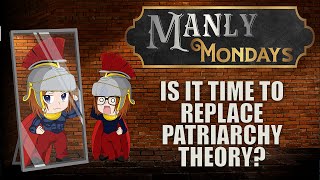 Is It Time To Replace Patriarchy Theory Manly Monday [upl. by Gregrory]