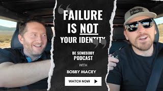 BE SOMEBODY EP 6  Failure is NOT your identity  Bobby Macey Interview [upl. by Durwyn]