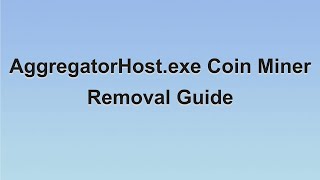 AggregatorHostexe coin miner Removal Guide  Solve AggregatorHostexe high CPU [upl. by Ainoval]