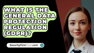 What Is The General Data Protection Regulation GDPR  SecurityFirstCorpcom [upl. by Odrareve]