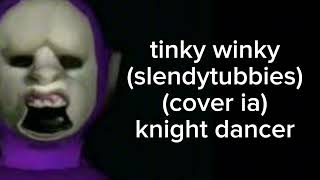 tinky winky slendytubbies cover ia knight dance que temazo🤑 [upl. by Yednil]