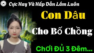 Cực Hay Và Hấp Dẫn Lắm Luôn  DÂU TRẺ MỚI VỀ VÀ BỐ CHỒNG  Nghe Truyện Ngắn Hay Ngôn Tình Đêm [upl. by Nidla]